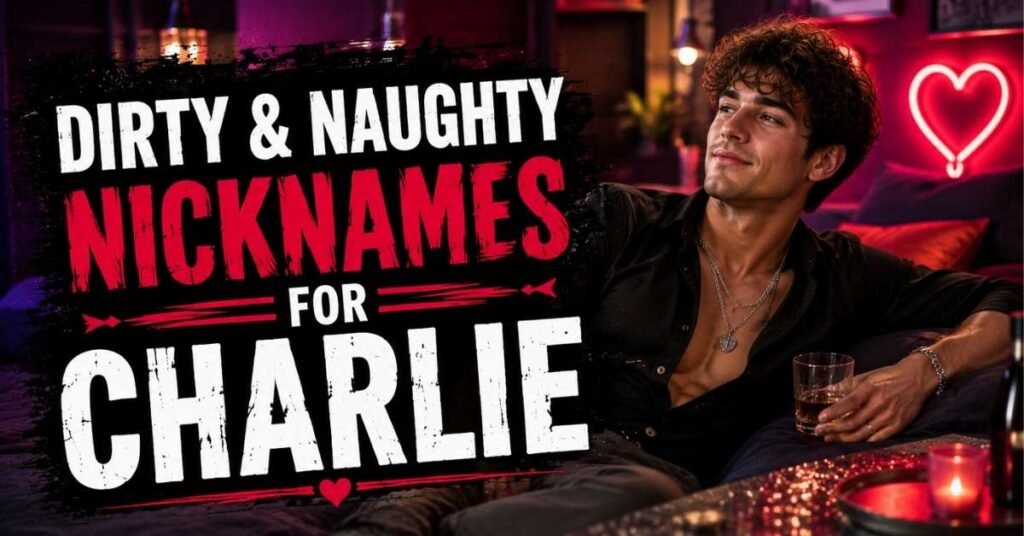 Dirty & Naughty Nicknames for Charlie